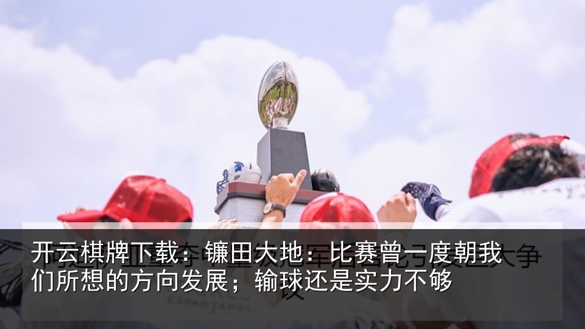 开云棋牌下载：镰田相关情况我们相关情况球还是实力不够