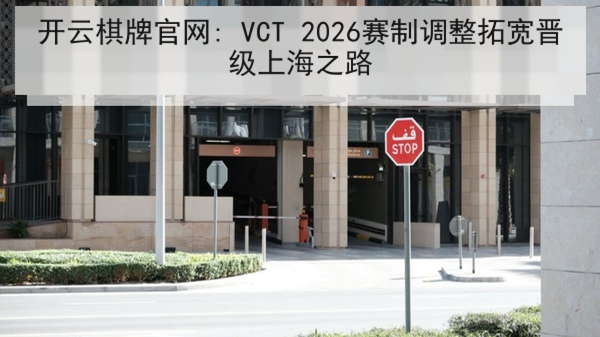 开云棋牌官网: VCT 2026赛制调整拓宽晋级上海之路