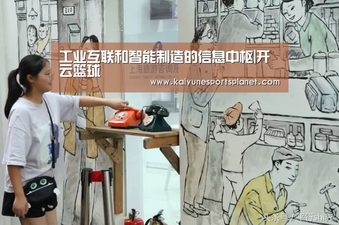 工业互联和智能制造的信息中枢|开云篮球
