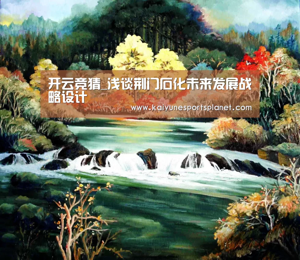 开云竞猜_浅谈荆门石化未来发展战略设计(图4) 开云篮球